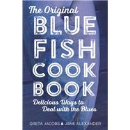 The Original Bluefish Cookbook Delicious Ways to Deal with the Blues by Jacobs, Greta; Alexander, Jane; Swift, Wezi, 9781493013050