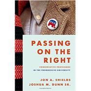 Passing on the Right Conservative Professors in the Progressive University by Shields, Jon A.; Dunn Sr., Joshua M., 9780199863051