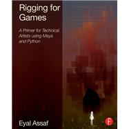 Rigging for Games: A Primer for Technical Artists Using Maya and Python by Assaf; Eyal, 9780415743051
