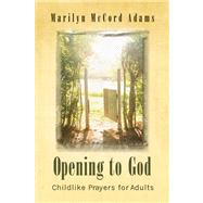 Opening to God: Childlike Prayers for Adults by Adams, Marilyn McCord, 9780664233051