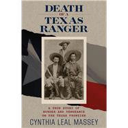 Death of a Texas Ranger A True Story of Murder and Vengeance on the Texas Frontier by Massey, Cynthia Leal, 9780762793051