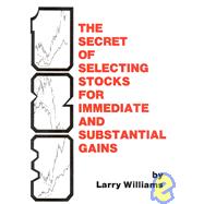 The Secrets of Selecting Stocks for Immediate and Substantial Gains by Williams, Larry, 9780930233051