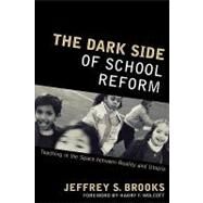 The Dark Side of School Reform Teaching in the Space between Reality and Utopia by Brooks, Dr. Jeffrey S., 9781578863051