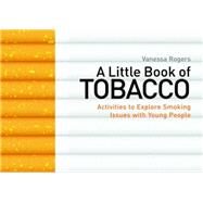 A Little Book of Tobacco: Activities to Explore Smoking Issues With Young People by Rogers, Vanessa, 9781849053051