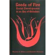 Seeds of Fire Social Development in an Era of Globalism by Wilson, Maureen G.; Whitmore, Elizabeth, 9781891843051