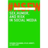 NSFW Sex, Humor, and Risk in Social Media by Paasonen, Susanna; Jarrett, Kylie; Light, Ben, 9780262043052