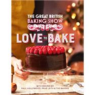 The Great British Baking Show Love to Bake by Hollywood, Paul; Leith, Prue, 9780751583052