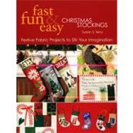 Fast, Fun and Easy Christmas Stockings; Festive Fabric Projects to Stir Your Imagination by Susan Terry, 9781571203052
