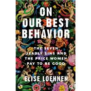 On Our Best Behavior The Price Women Pay to Be Good by Loehnen, Elise, 9780593243053