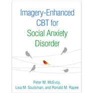 Imagery-Enhanced CBT for Social Anxiety Disorder by McEvoy, Peter M.; Saulsman, Lisa M.; Rapee, Ronald M., 9781462533053