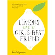 Lemons Are a Girl's Best Friend 60 Superfood Recipes to Look and Feel Your Best: A Cookbook by Hayward, Janet, 9781524763053