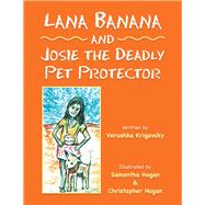 Lana Banana and Josie the Deadly Pet Protector by Krigovsky, Verushka; Hogan, Samantha; Hogan, Christopher, 9781984503053