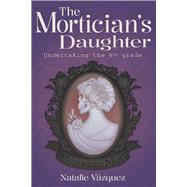 The Mortician's Daughter Undertaking 6th Grade by V�zquez, Natalie, 9798350953053