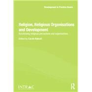 Religion, Religious Organisations and Development: Scrutinising religious perceptions and organisations by Rakodi; Carole, 9780415713054