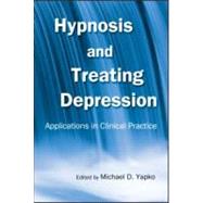 Hypnosis and Treating Depression: Applications in Clinical Practice by Yapko; Michael D., 9780415953054