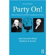Party On!: Political Parties from Hamilton and Jefferson to Trump by White; John Kenneth, 9781138103054