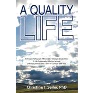 A Quality Life: A Person Profoundly Affected by Multiple Disabilties: a Life Profoundly Affected by and Affecting Those Who Come in Contact With Him by Seiler, Christine T., Phd, 9781452553054