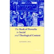 The Book of Proverbs in Social and Theological Context by Katharine J. Dell, 9780521633055