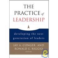 The Practice of Leadership Developing the Next Generation of Leaders by Conger, Jay A.; Riggio, Ronald E.; Bass, Bernard M., 9780787983055