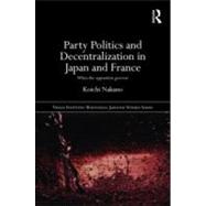 Party Politics and Decentralization in Japan and France: When the Opposition Governs by Nakano; Koichi, 9780415553056