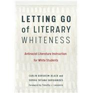 Letting Go of Literary Whiteness by Borsheim-black, Carlin; Sarigianides, Sophia Tatiana, 9780807763056