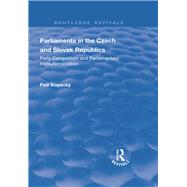 Parliaments in the Czech and Slovak Republics: Party Competition and Parliamentary Institutionalization by Kopeck,Petr, 9781138703056