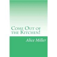 Come Out of the Kitchen! by Miller, Alice Duer, 9781502403056