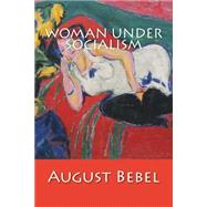 Woman Under Socialism by Bebel, August, 9781507693056