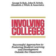 Involving Colleges Successful Approaches to Fostering Student Learning and Development Outside the Classroom by Kuh, George D.; Schuh, John H.; Whitt, Elizabeth J., 9781555423056