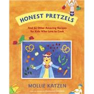 Honest Pretzels And 64 Other Amazing Recipes for Cooks Ages 8 & Up by Katzen, Mollie, 9781582463056