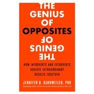 The Genius of Opposites How Introverts and Extroverts Achieve Extraordinary Results Together by KAHNWEILER, JENNIFER B., 9781626563056