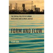 Form and Flow The Spatial Politics of Urban Resilience and Climate Justice by Goh, Kian, 9780262543057