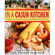 In a Cajun Kitchen Authentic Cajun Recipes and Stories from a Family Farm on the Bayou by Wuerthner, Terri Pischoff; Turner, Bruce, 9780312343057