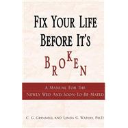 Fix Your Life Before It's Broken: A Manual for the Newly Wed and Soon to Be Mated by Grinnell, C. G.; Waters, Linda G., 9780738833057