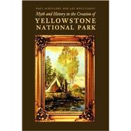 Myth and History in the Creation of Yellowstone National Park by Schullery, Paul; Whittlesey, Lee H., 9780803243057