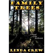 Family Trees A Novel of the Northwest by Crew, Linda, 9781098343057