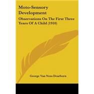 Moto-Sensory Development : Observations on the First Three Years of A Child (1910) by Dearborn, George Van Ness, 9781437083057