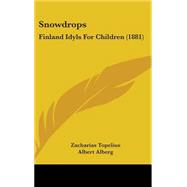 Snowdrops : Finland Idyls for Children (1881) by Topelius, Zacharias; Alberg, Albert, 9781437223057