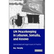 UN Peacekeeping in Lebanon, Somalia and Kosovo: Operational and Legal Issues in Practice by Ray  Murphy, 9780521843058
