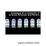 Catalogue of a Collection of Oriental Porcelain and Pottery by Franks, Augustus Wollaston, 9780554683058