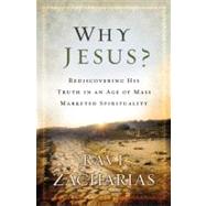 Why Jesus? Rediscovering His Truth in an Age of  Mass Marketed Spirituality by Zacharias, Ravi, 9780892963058