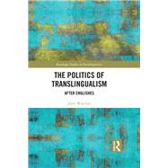 The Politics of Translingualism: After Englishes by Won Lee; Jerry, 9781138233058