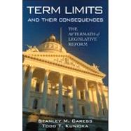 Term Limits and Their Consequences : The Aftermath of Legislative Reform by Caress, Stanley M.; Kunioka, Todd T., 9781438443058