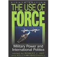 The Use of Force Military Power and International Politics by Art, Robert J.; Greenhill, Kelly M., 9781442233058