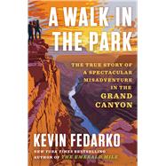A Walk in the Park The True Story of a Spectacular Misadventure in the Grand Canyon by Fedarko, Kevin, 9781501183058