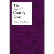 The Art of Courtly Love by Capellanus, Andreas; Parry, John Jay, 9780231073059