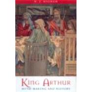 King Arthur: Myth-Making and History by Higham; Nick, 9780415213059