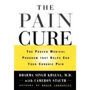 The Pain Cure The Proven Medical Program That Helps End Your Chronic Pain by Khalsa, Dharma Singh; Stauth, Cameron, 9780446523059