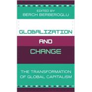 Globalization and Change The Transformation of Global Capitalism by Berberoglu, Berch; Howard, Andrew; Katz-Fishman, Walda; Modupe, Ife; Orr, Martin; Petras, James; Scott, Jerome; Sherman, Howard J.; So, Alvin Y.; Spector, Alan J.; Veltmeyer, Henry, 9780739113059