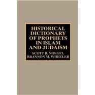 Historical Dictionary of Prophets in Islam and Judaism by Noegel, Scott B.; Wheeler, Brannon M., 9780810843059